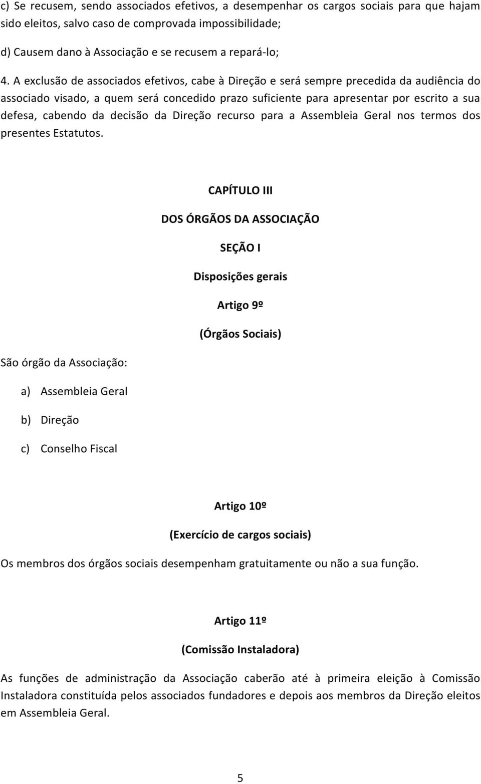 da decisão da Direção recurso para a Assembleia Geral nos termos dos presentes Estatutos.