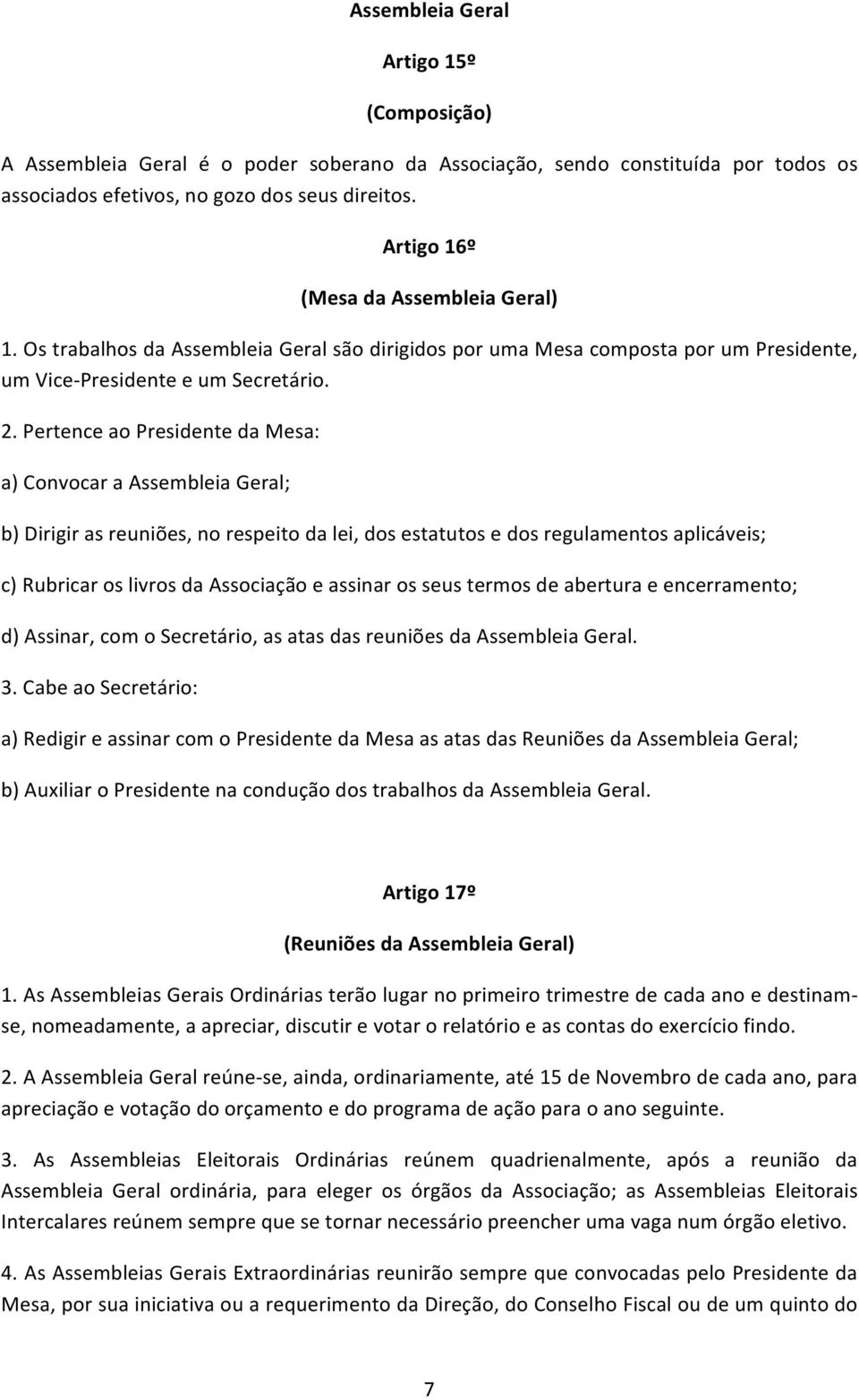 Pertence ao Presidente da Mesa: a) Convocar a Assembleia Geral; b) Dirigir as reuniões, no respeito da lei, dos estatutos e dos regulamentos aplicáveis; c) Rubricar os livros da Associação e assinar