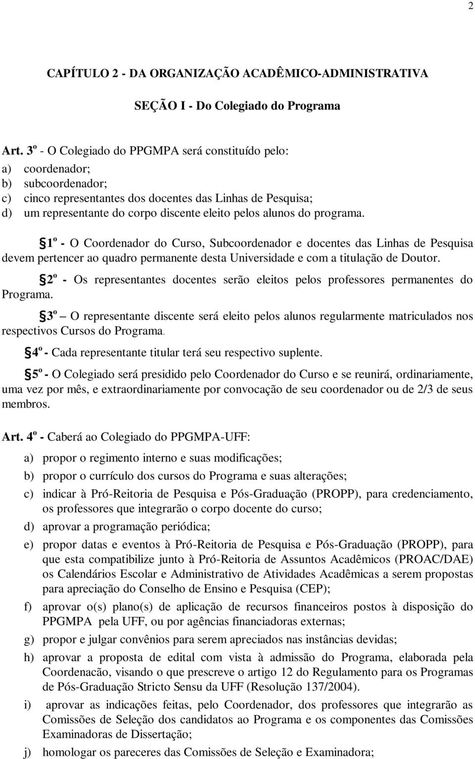 alunos do programa. 1 o - O Coordenador do Curso, Subcoordenador e docentes das Linhas de Pesquisa devem pertencer ao quadro permanente desta Universidade e com a titulação de Doutor.