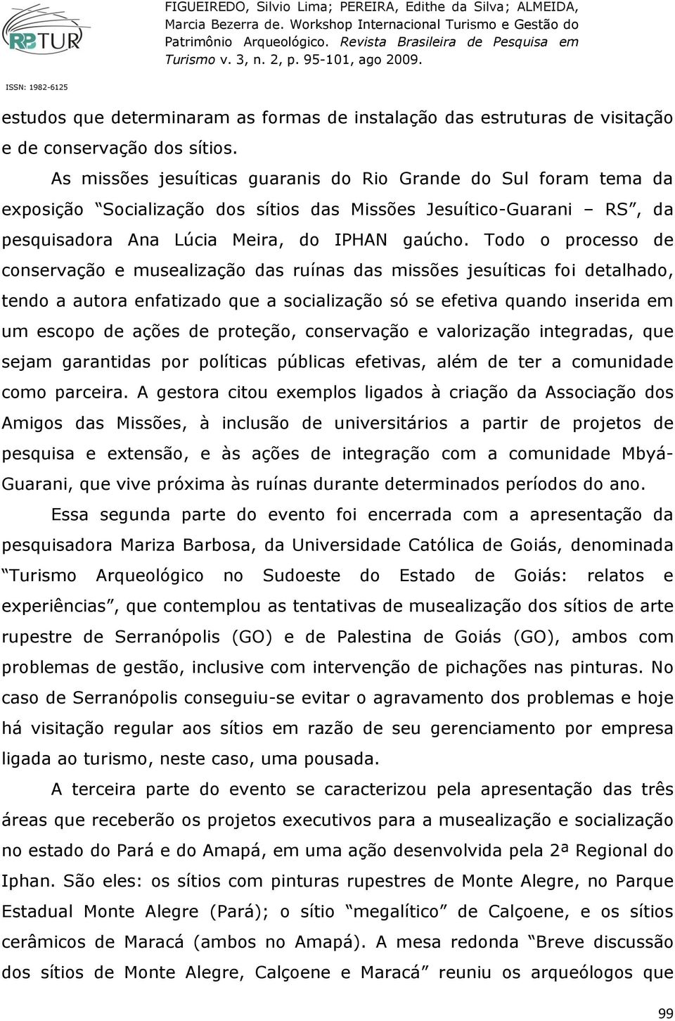 Todo o processo de conservação e musealização das ruínas das missões jesuíticas foi detalhado, tendo a autora enfatizado que a socialização só se efetiva quando inserida em um escopo de ações de