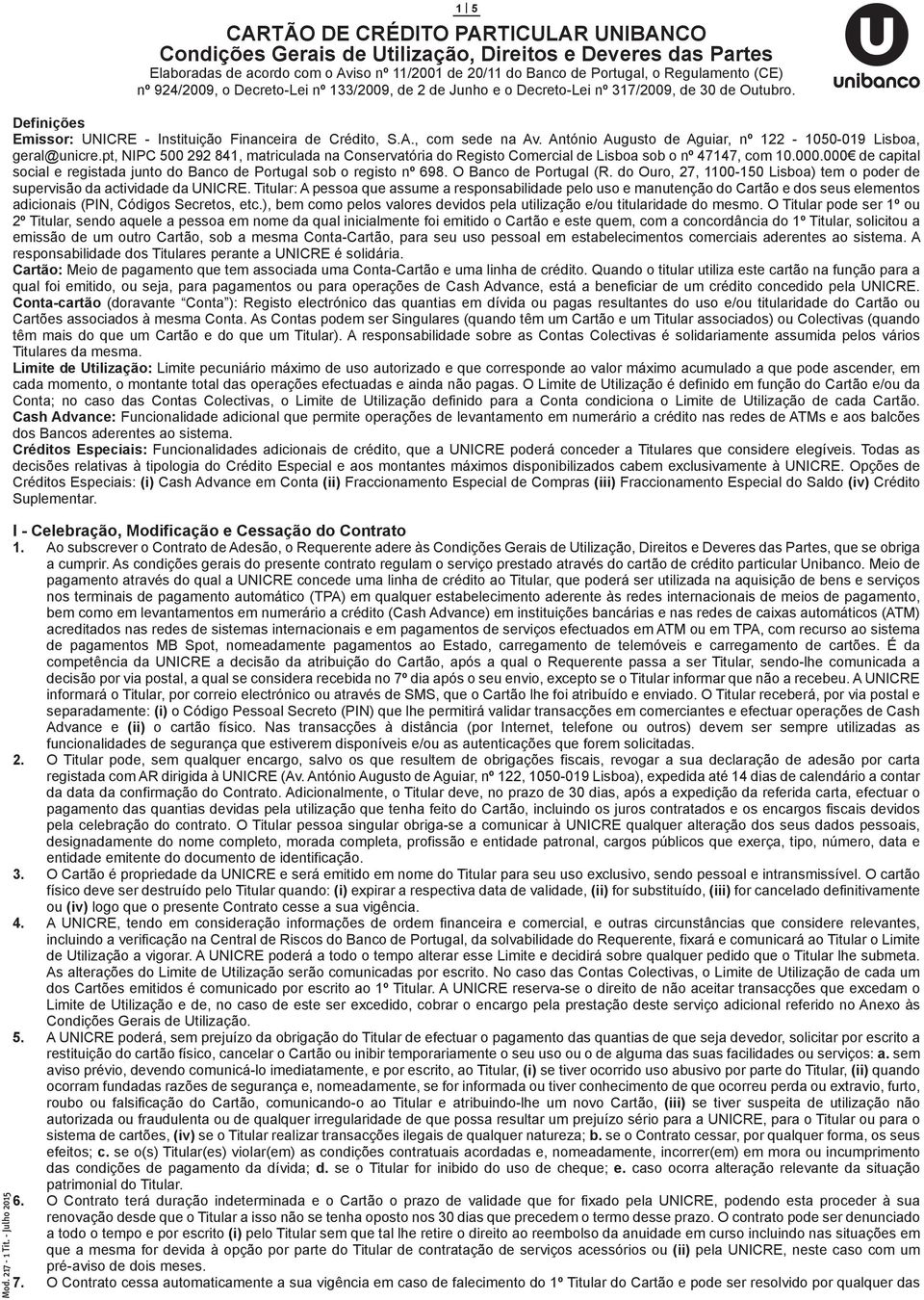 António Augusto de Aguiar, nº 122-1050-019 Lisboa, geral@unicre.pt, NIPC 500 292 841, matriculada na Conservatória do Registo Comercial de Lisboa sob o nº 47147, com 10.000.