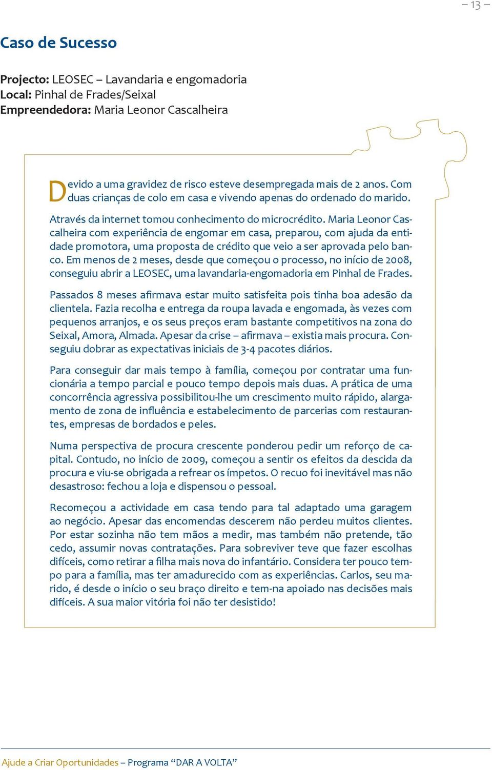 Maria Leonor Cascalheira com experiência de engomar em casa, preparou, com ajuda da entidade promotora, uma proposta de crédito que veio a ser aprovada pelo banco.