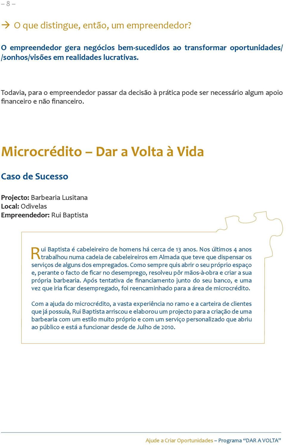 Microcrédito Dar a Volta à Vida Caso de Sucesso Projecto: Barbearia Lusitana Local: Odivelas Empreendedor: Rui Baptista Rui Baptista é cabeleireiro de homens há cerca de 13 anos.