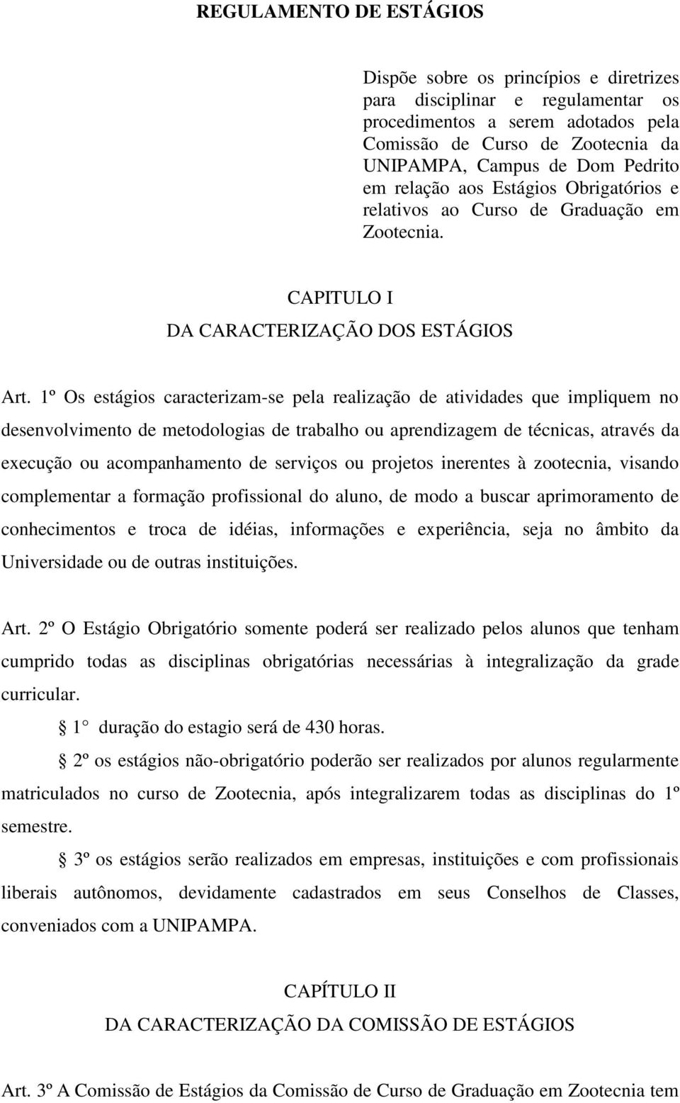 1º Os estágios caracterizam-se pela realização de atividades que impliquem no desenvolvimento de metodologias de trabalho ou aprendizagem de técnicas, através da execução ou acompanhamento de