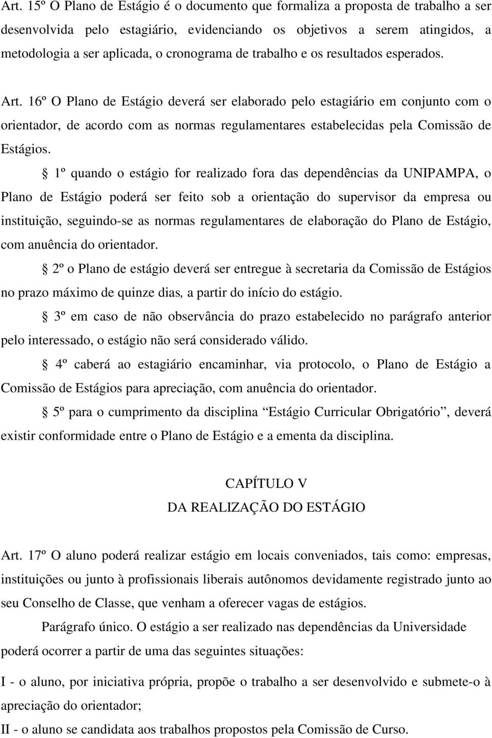 16º O Plano de Estágio deverá ser elaborado pelo estagiário em conjunto com o orientador, de acordo com as normas regulamentares estabelecidas pela Comissão de Estágios.