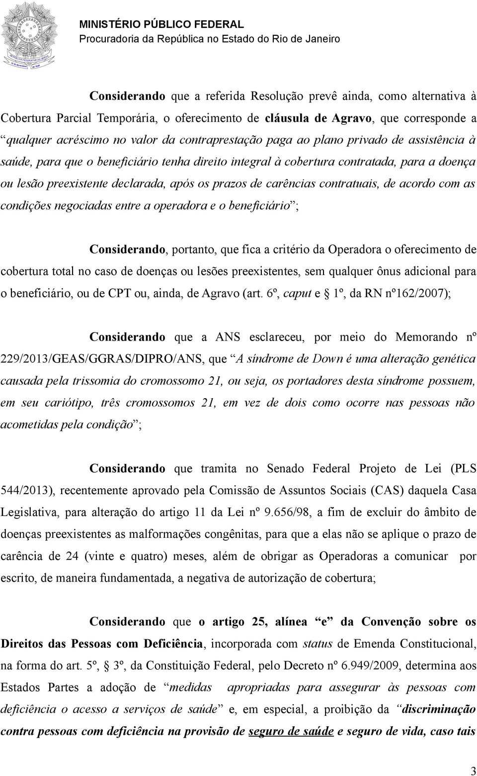 carências contratuais, de acordo com as condições negociadas entre a operadora e o beneficiário ; Considerando, portanto, que fica a critério da Operadora o oferecimento de cobertura total no caso de