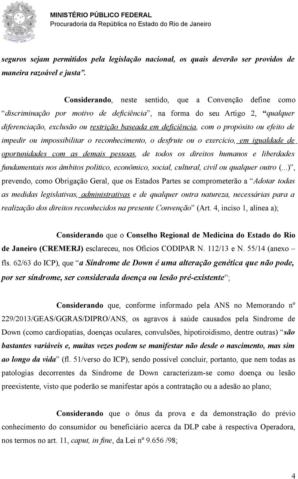 propósito ou efeito de impedir ou impossibilitar o reconhecimento, o desfrute ou o exercício, em igualdade de oportunidades com as demais pessoas, de todos os direitos humanos e liberdades