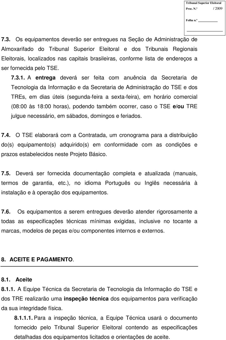 A entrega deverá ser feita com anuência da Secretaria de Tecnologia da Informação e da Secretaria de Administração do TSE e dos TREs, em dias úteis (segunda-feira a sexta-feira), em horário comercial