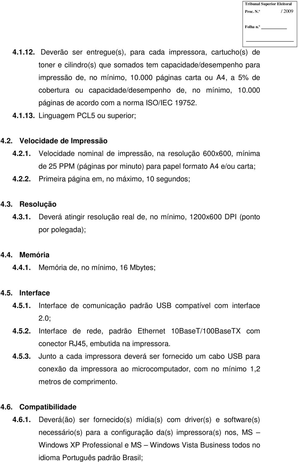 2.1. Velocidade nominal de impressão, na resolução 600x600, mínima de 25 PPM (páginas por minuto) para papel formato A4 e/ou carta; 4.2.2. Primeira página em, no máximo, 10 segundos; 4.3. Resolução 4.