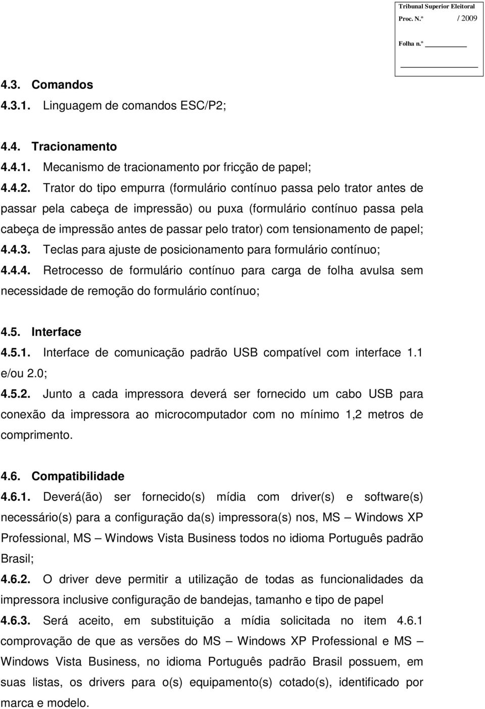 Trator do tipo empurra (formulário contínuo passa pelo trator antes de passar pela cabeça de impressão) ou puxa (formulário contínuo passa pela cabeça de impressão antes de passar pelo trator) com