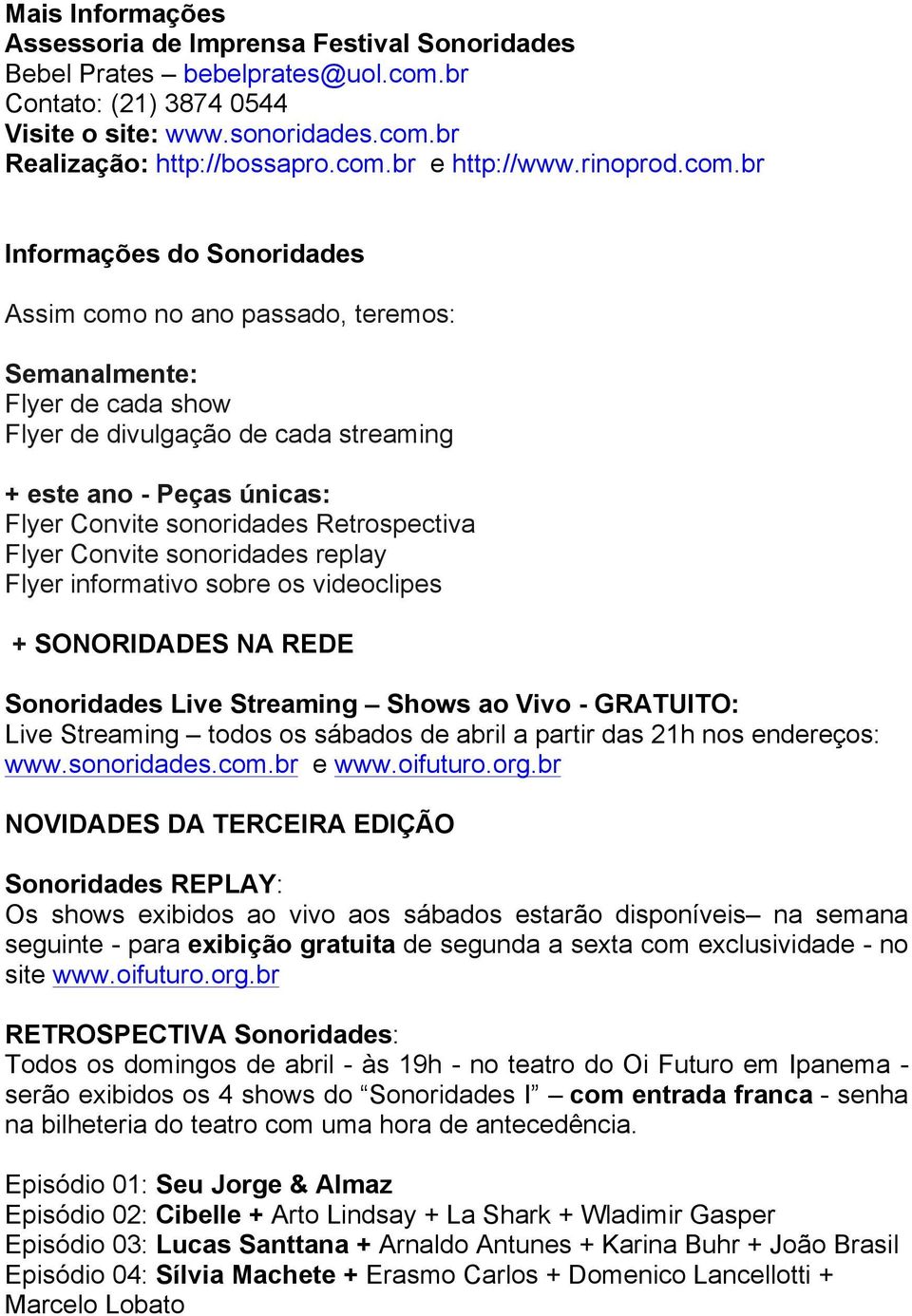 br Informações do Sonoridades Assim como no ano passado, teremos: Semanalmente: Flyer de cada show Flyer de divulgação de cada streaming + este ano - Peças únicas: Flyer Convite sonoridades