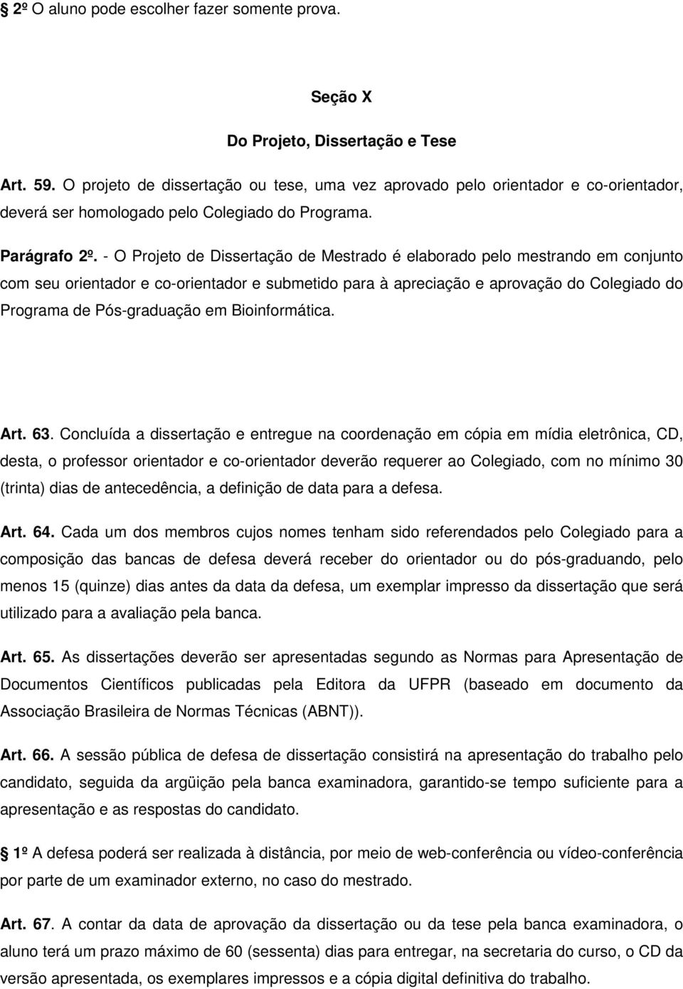 - O Projeto de Dissertação de Mestrado é elaborado pelo mestrando em conjunto com seu orientador e co-orientador e submetido para à apreciação e aprovação do Colegiado do Programa de Pós-graduação em