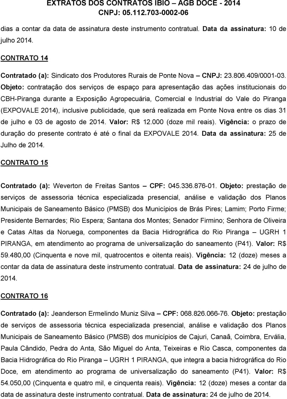 Objeto: contratação dos serviços de espaço para apresentação das ações institucionais do CBH-Piranga durante a Exposição Agropecuária, Comercial e Industrial do Vale do Piranga (EXPOVALE 2014),