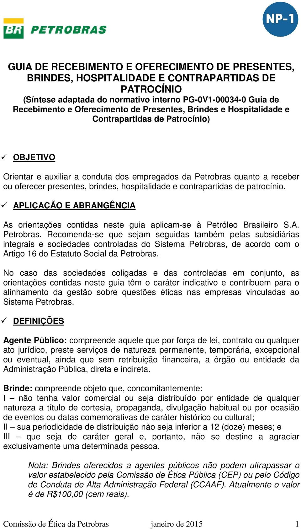 contrapartidas de patrocínio. APLICAÇÃO E ABRANGÊNCIA As orientações contidas neste guia aplicam-se à Petróleo Brasileiro S.A. Petrobras.