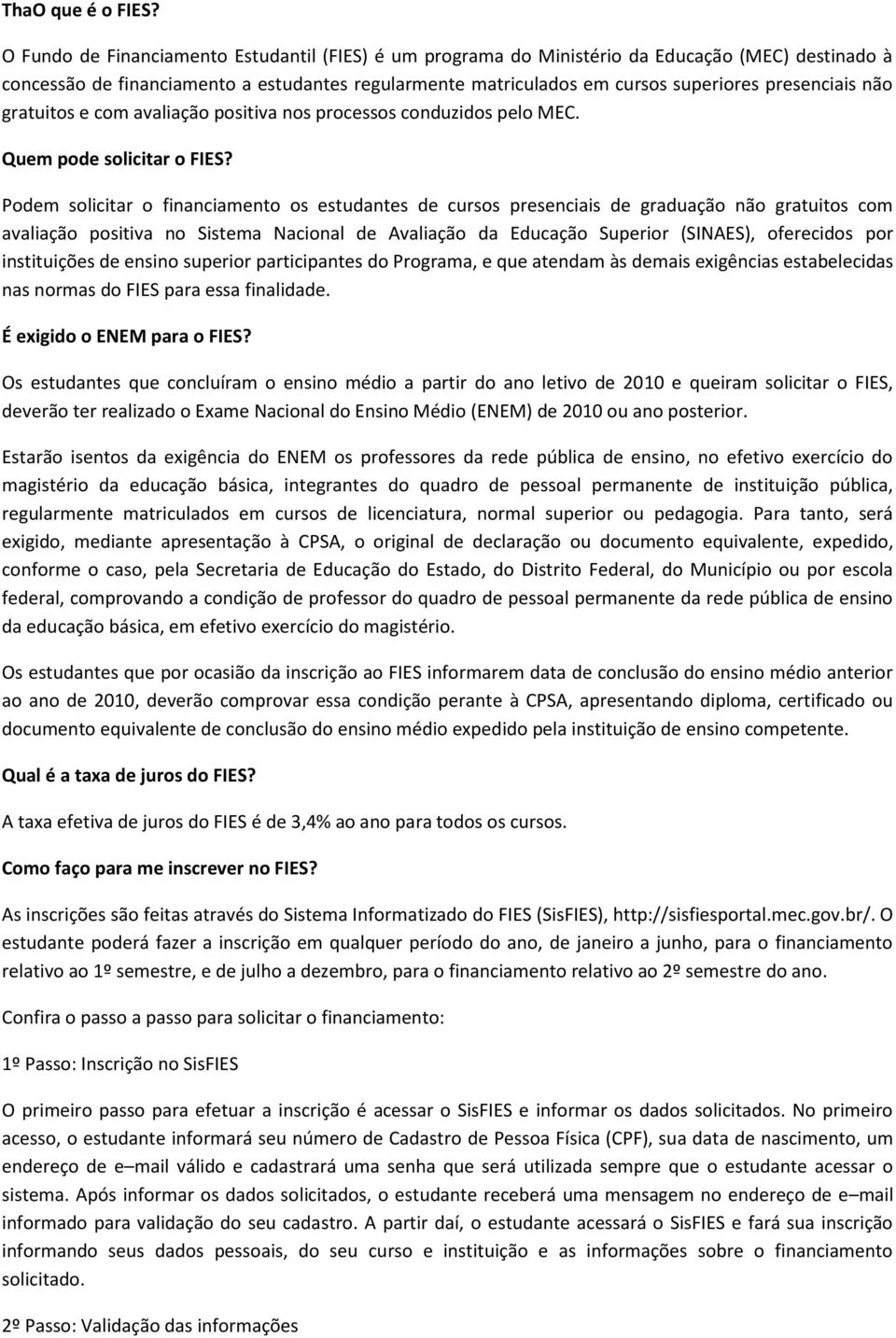 não gratuitos e com avaliação positiva nos processos conduzidos pelo MEC. Quem pode solicitar o FIES?