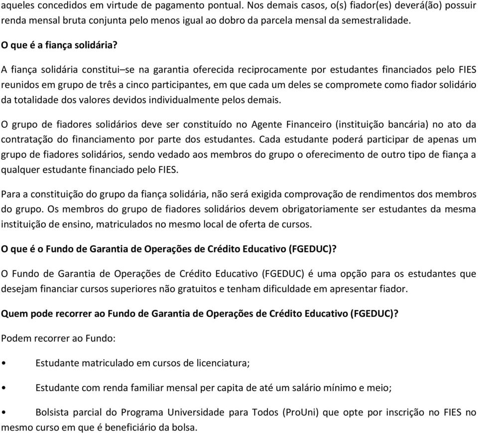 A fiança solidária constitui se na garantia oferecida reciprocamente por estudantes financiados pelo FIES reunidos em grupo de três a cinco participantes, em que cada um deles se compromete como