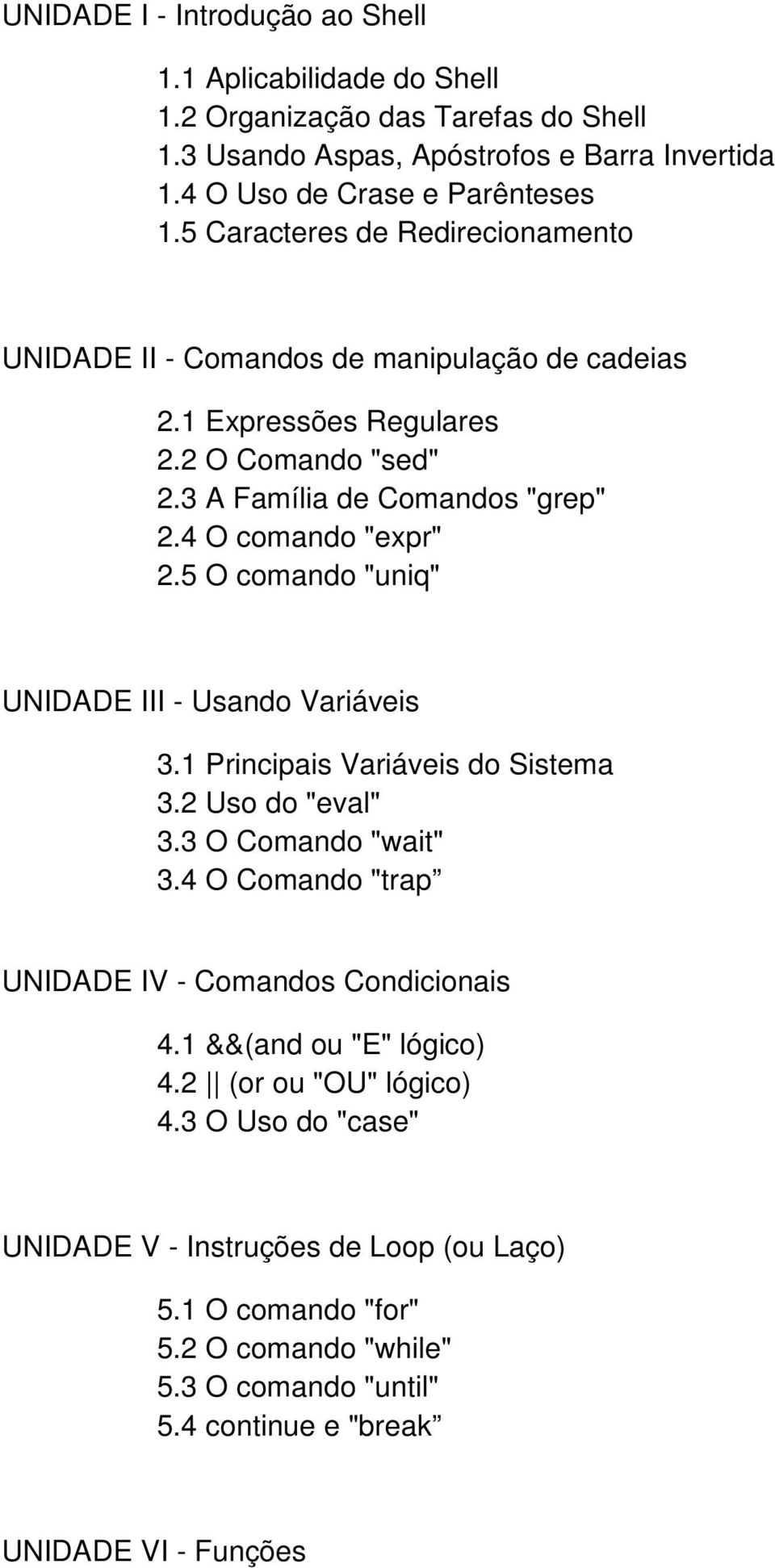 5 O comando "uniq" UNIDADE III - Usando Variáveis 3.1 Principais Variáveis do Sistema 3.2 Uso do "eval" 3.3 O Comando "wait" 3.4 O Comando "trap UNIDADE IV - Comandos Condicionais 4.