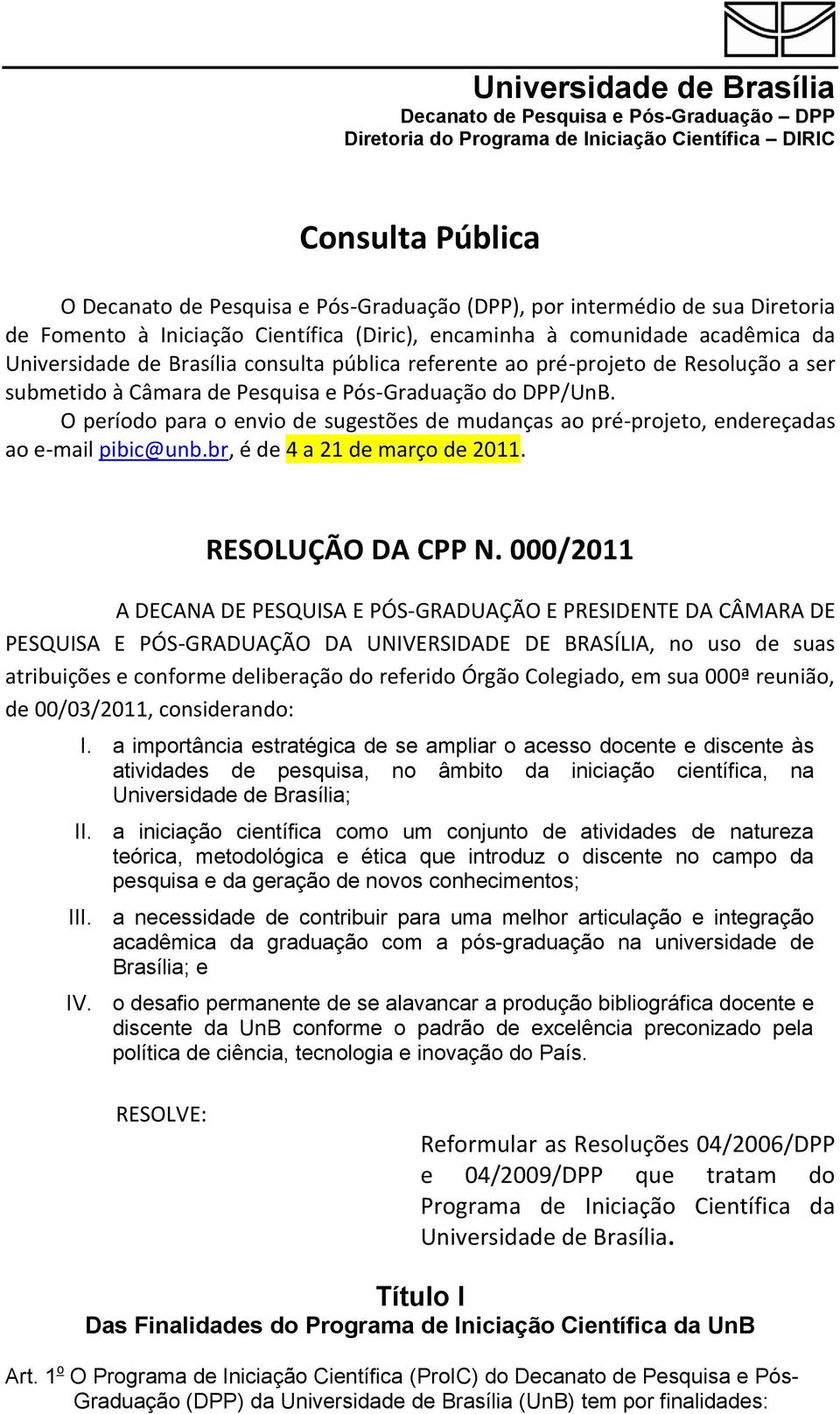 O período para o envio de sugestões de mudanças ao pré-projeto, endereçadas ao e-mail pibic@unb.br, é de 4 a 21 de março de 2011. RESOLUÇÃO DA CPP N.