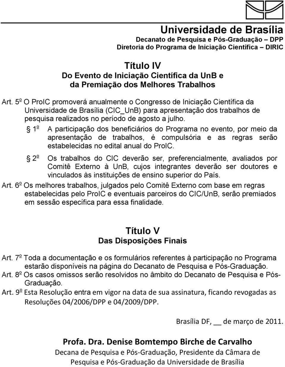 1 o A participação dos beneficiários do Programa no evento, por meio da apresentação de trabalhos, é compulsória e as regras serão estabelecidas no edital anual do ProC.