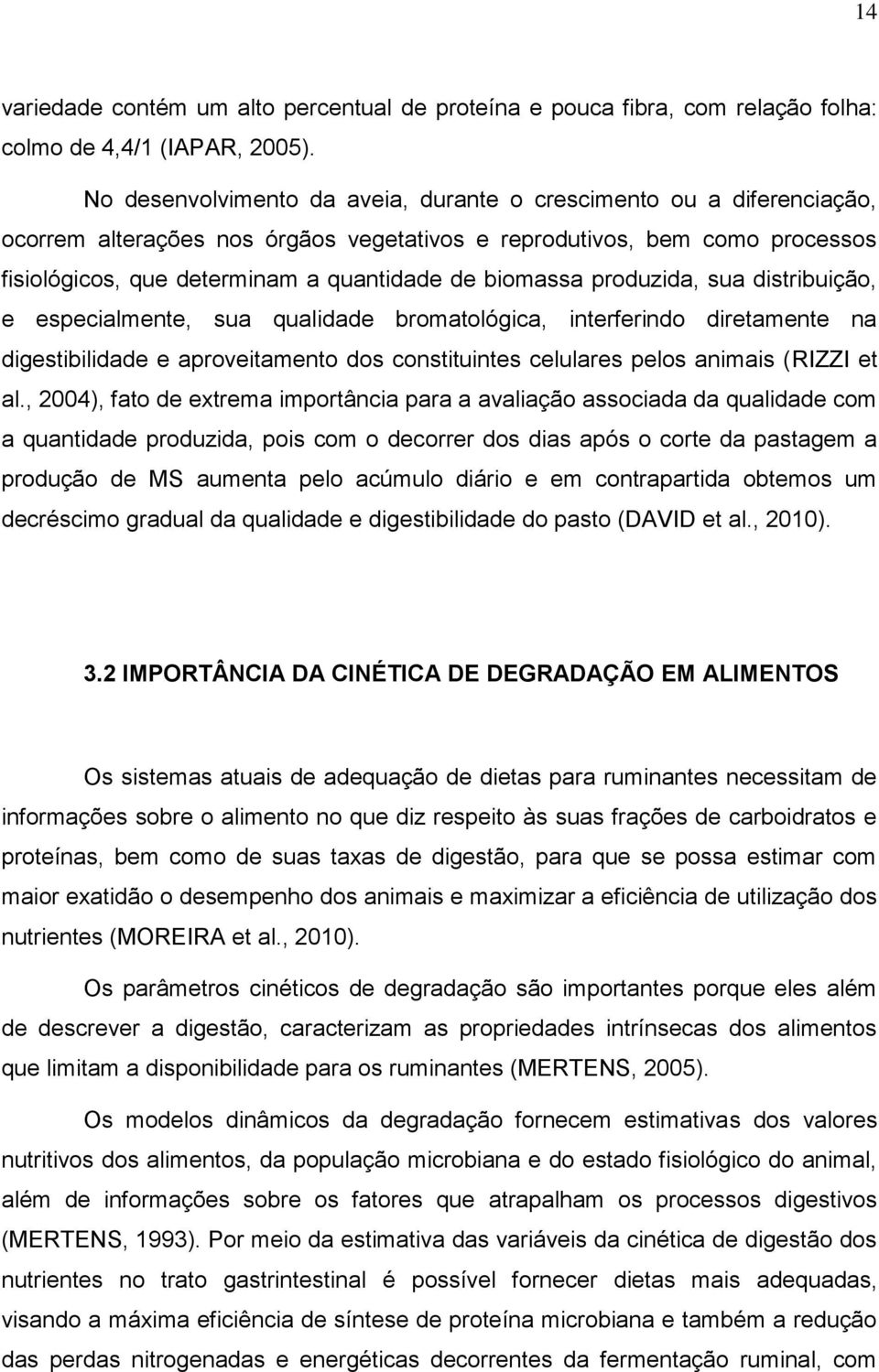 biomassa produzida, sua distribuição, e especialmente, sua qualidade bromatológica, interferindo diretamente na digestibilidade e aproveitamento dos constituintes celulares pelos animais (RIZZI et al.