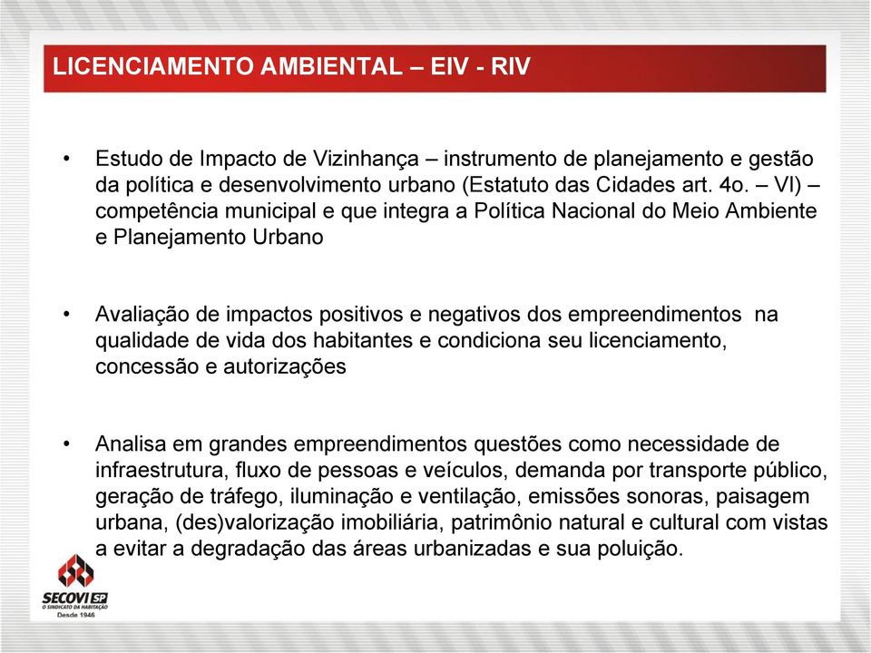 habitantes e condiciona seu licenciamento, concessão e autorizações Analisa em grandes empreendimentos questões como necessidade de infraestrutura, fluxo de pessoas e veículos, demanda por