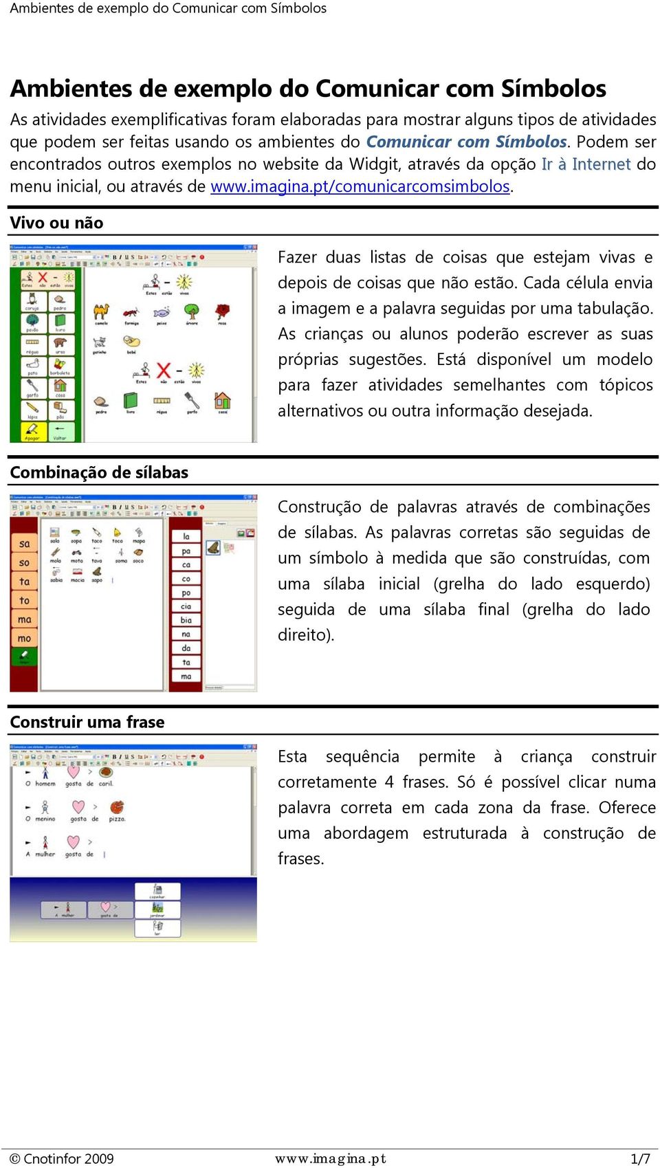 Vivo ou não Fazer duas listas de coisas que estejam vivas e depois de coisas que não estão. Cada célula envia a imagem e a palavra seguidas por uma tabulação.