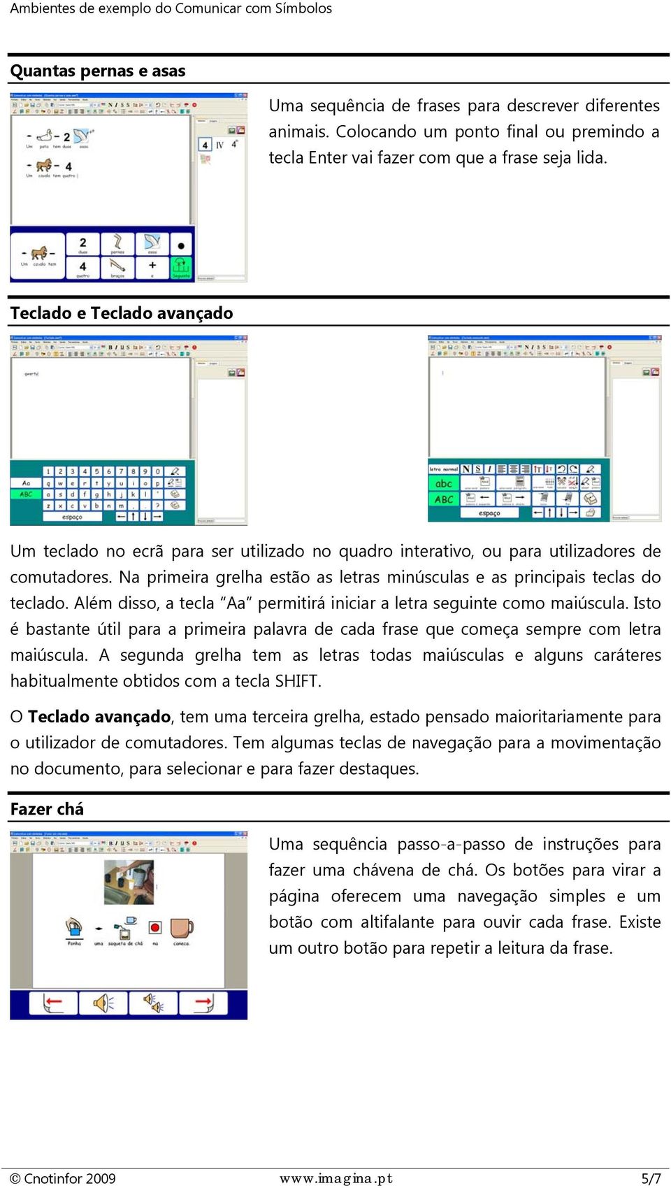 Na primeira grelha estão as letras minúsculas e as principais teclas do teclado. Além disso, a tecla Aa permitirá iniciar a letra seguinte como maiúscula.