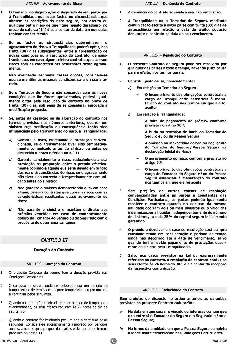 registo duradouro, no prazo de catorze (14) dias a contar da data em que deles tenham conhecimento. 2.