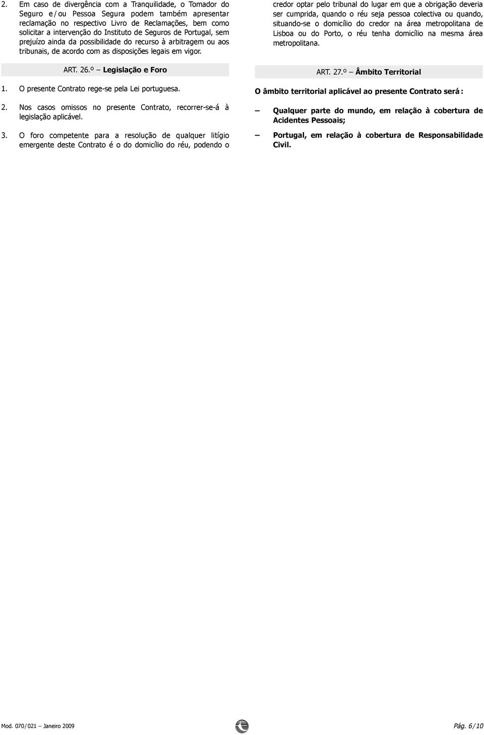 O presente Contrato rege-se pela Lei portuguesa. 2. Nos casos omissos no presente Contrato, recorrer-se-á à legislação aplicável. 3.