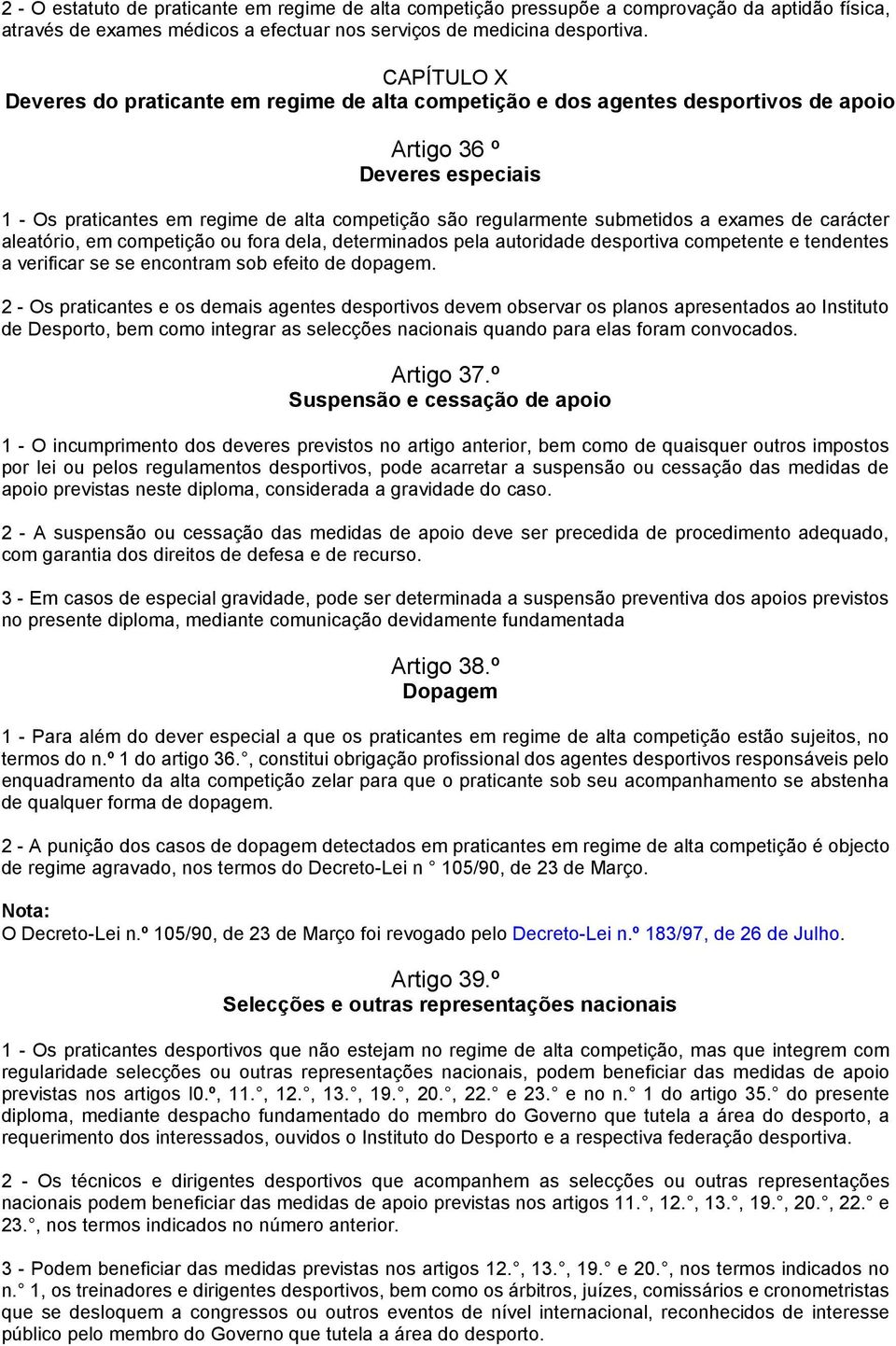 submetidos a exames de carácter aleatório, em competição ou fora dela, determinados pela autoridade desportiva competente e tendentes a verificar se se encontram sob efeito de dopagem.