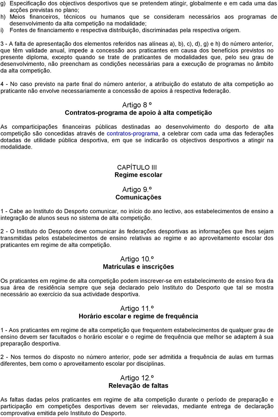 3 - A falta de apresentação dos elementos referidos nas alíneas a), b), c), d), g) e h) do número anterior, que têm validade anual, impede a concessão aos praticantes em causa dos benefícios