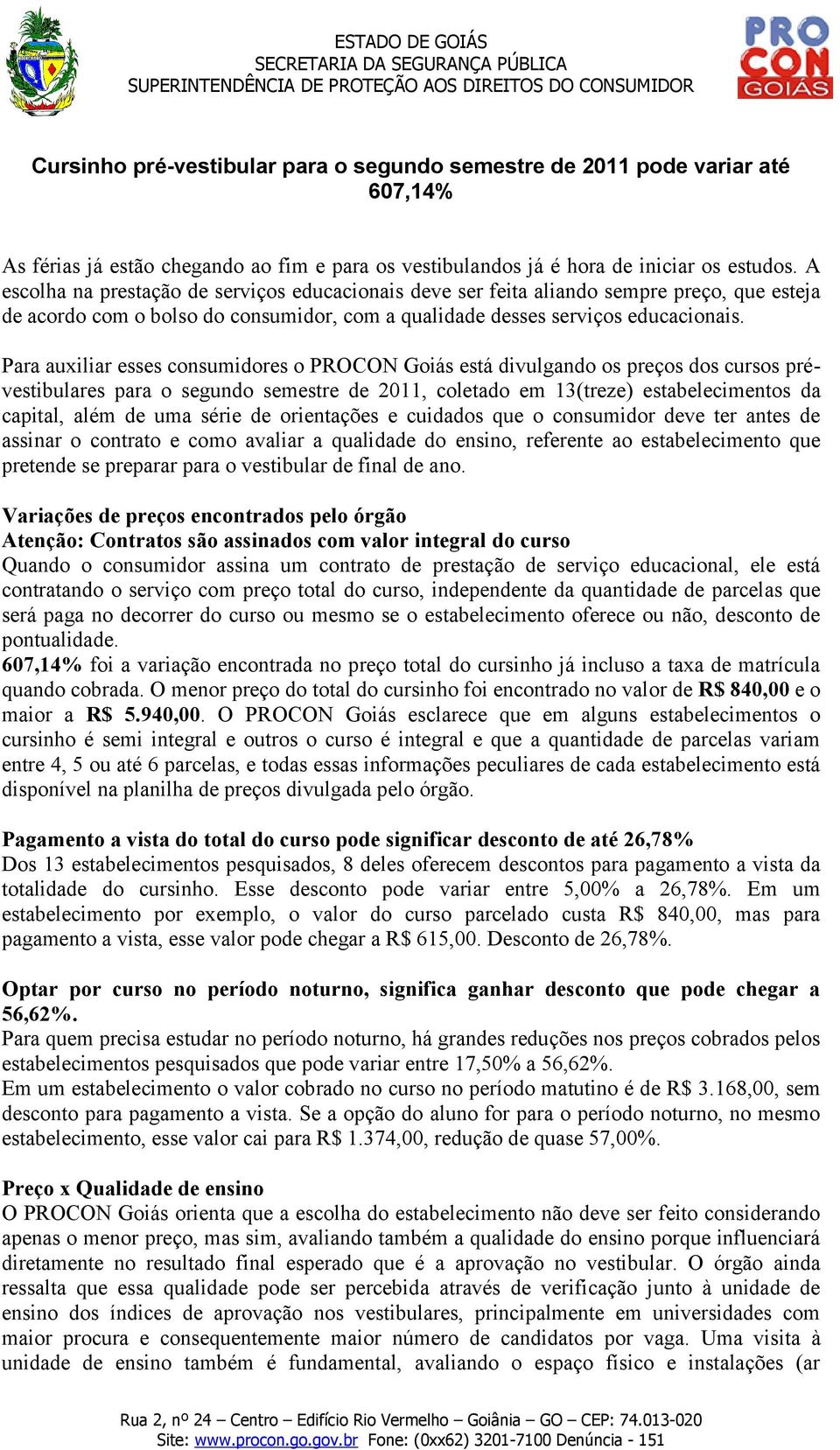 Para auxiliar esses consumidores o PROCON Goiás está divulgando os preços dos cursos prévestibulares para o segundo semestre de 2011, coletado em 13(treze) estabelecimentos da capital, além de uma