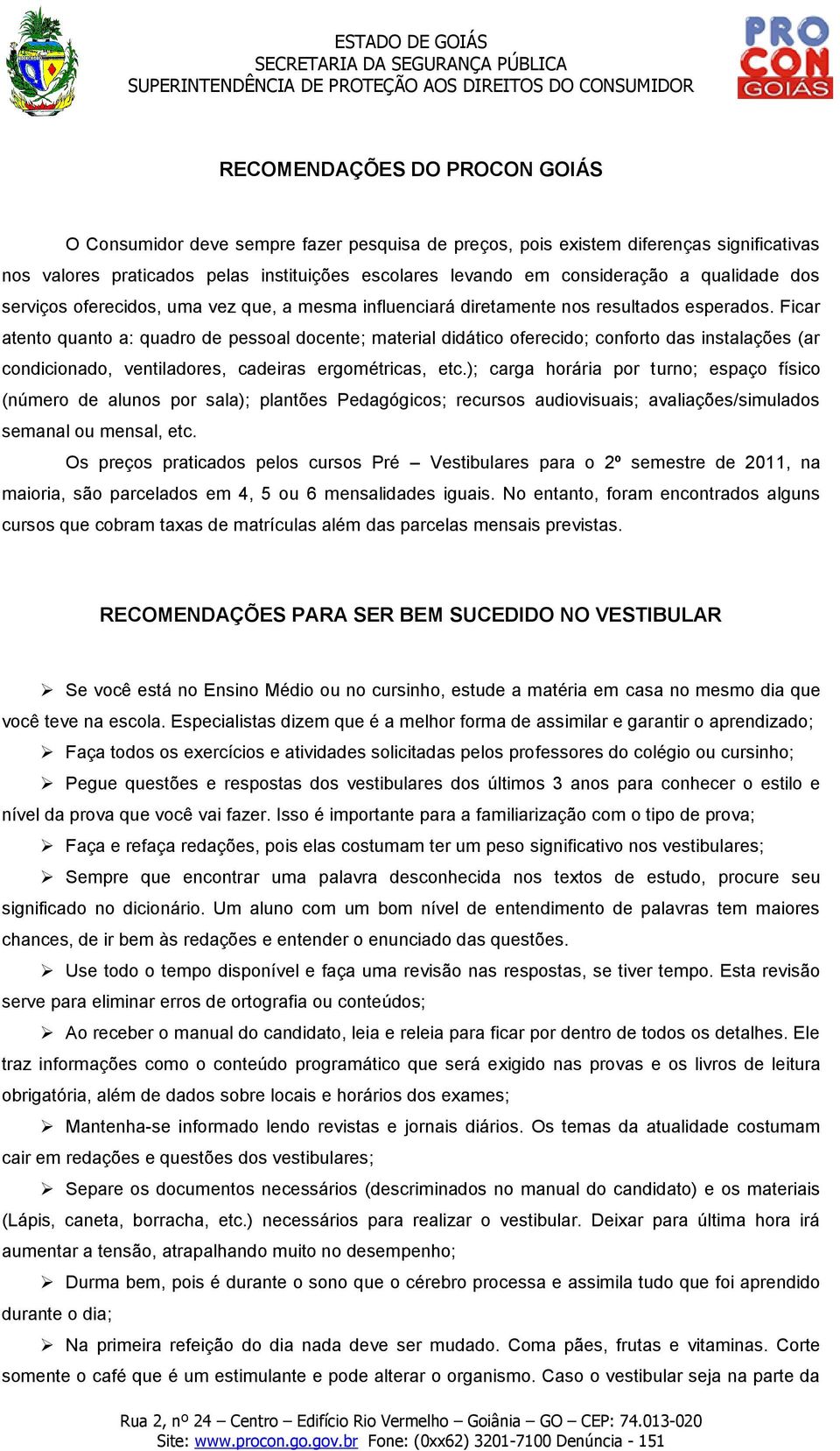 Ficar atento quanto a: quadro de pessoal docente; material didático oferecido; conforto das instalações (ar condicionado, ventiladores, cadeiras ergométricas, etc.