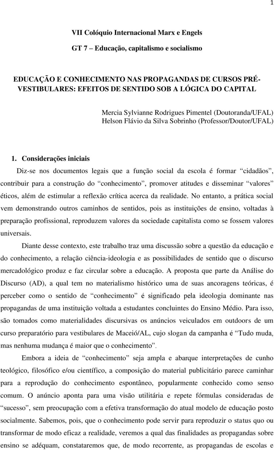 Considerações iniciais Diz-se nos documentos legais que a função social da escola é formar cidadãos, contribuir para a construção do conhecimento, promover atitudes e disseminar valores éticos, além