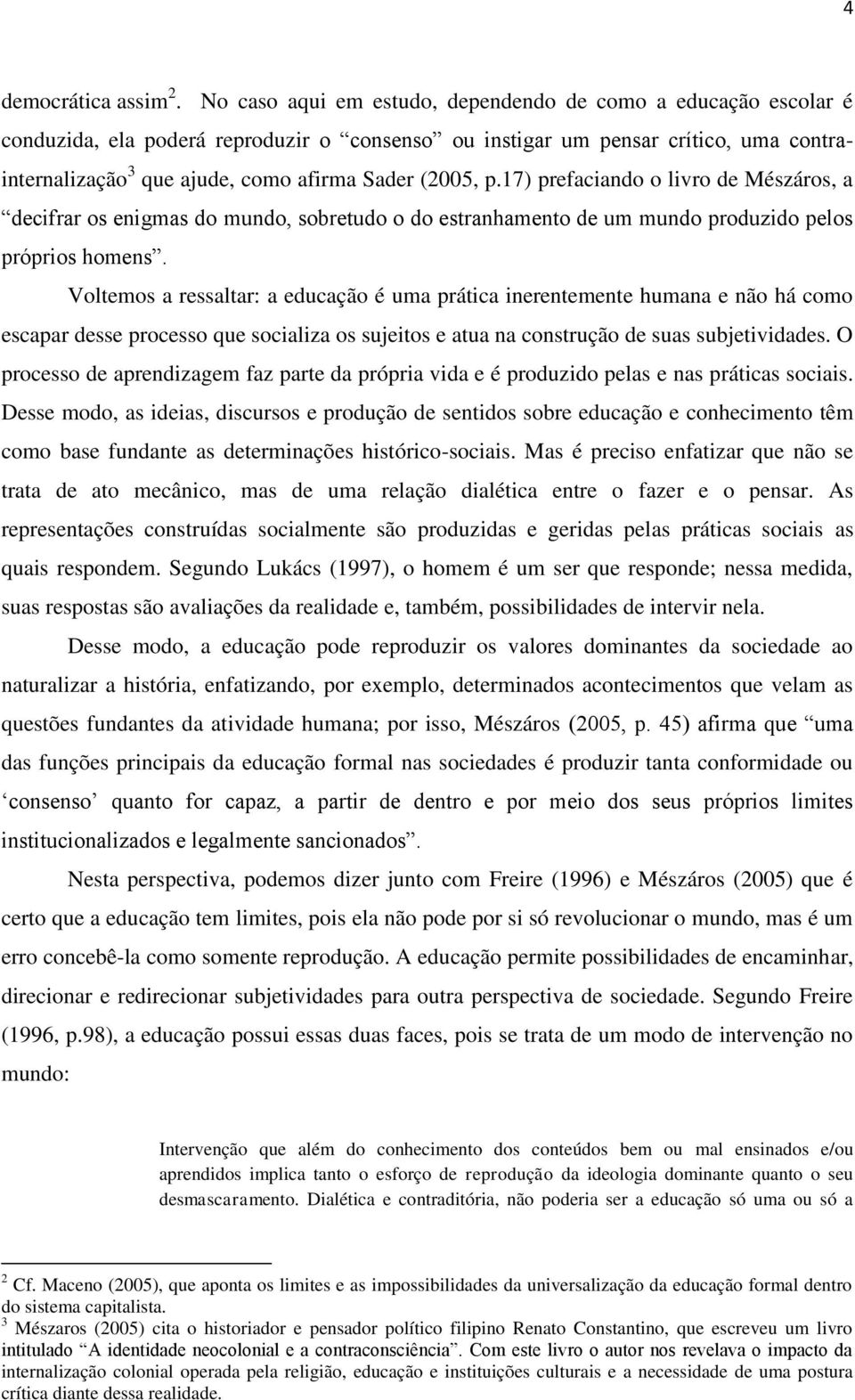 (2005, p.17) prefaciando o livro de Mészáros, a decifrar os enigmas do mundo, sobretudo o do estranhamento de um mundo produzido pelos próprios homens.