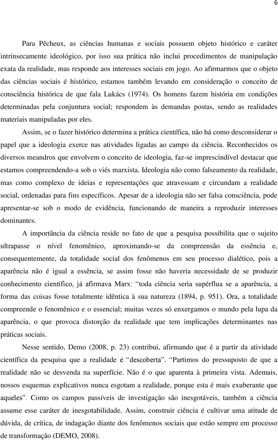 Ao afirmarmos que o objeto das ciências sociais é histórico, estamos também levando em consideração o conceito de consciência histórica de que fala Lukács (1974).