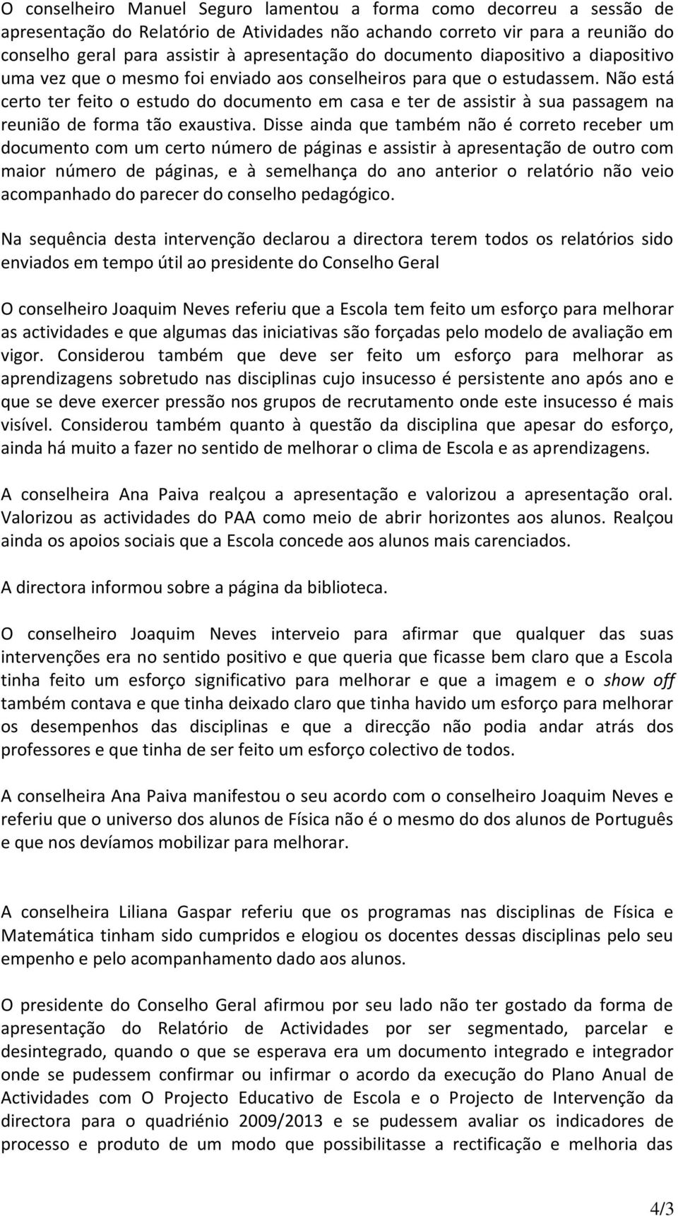 Não está certo ter feito o estudo do documento em casa e ter de assistir à sua passagem na reunião de forma tão exaustiva.