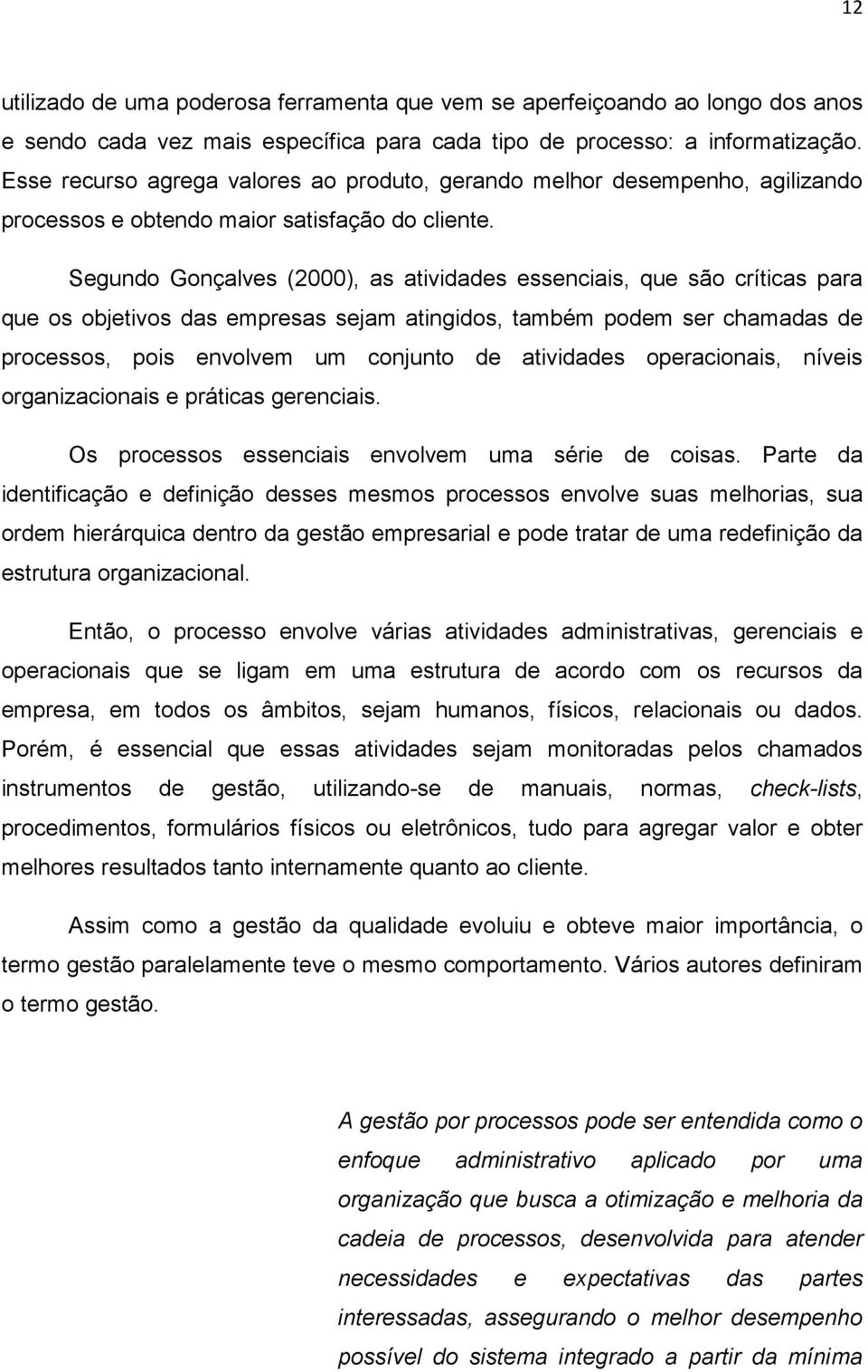 Segundo Gonçalves (2000), as atividades essenciais, que são críticas para que os objetivos das empresas sejam atingidos, também podem ser chamadas de processos, pois envolvem um conjunto de
