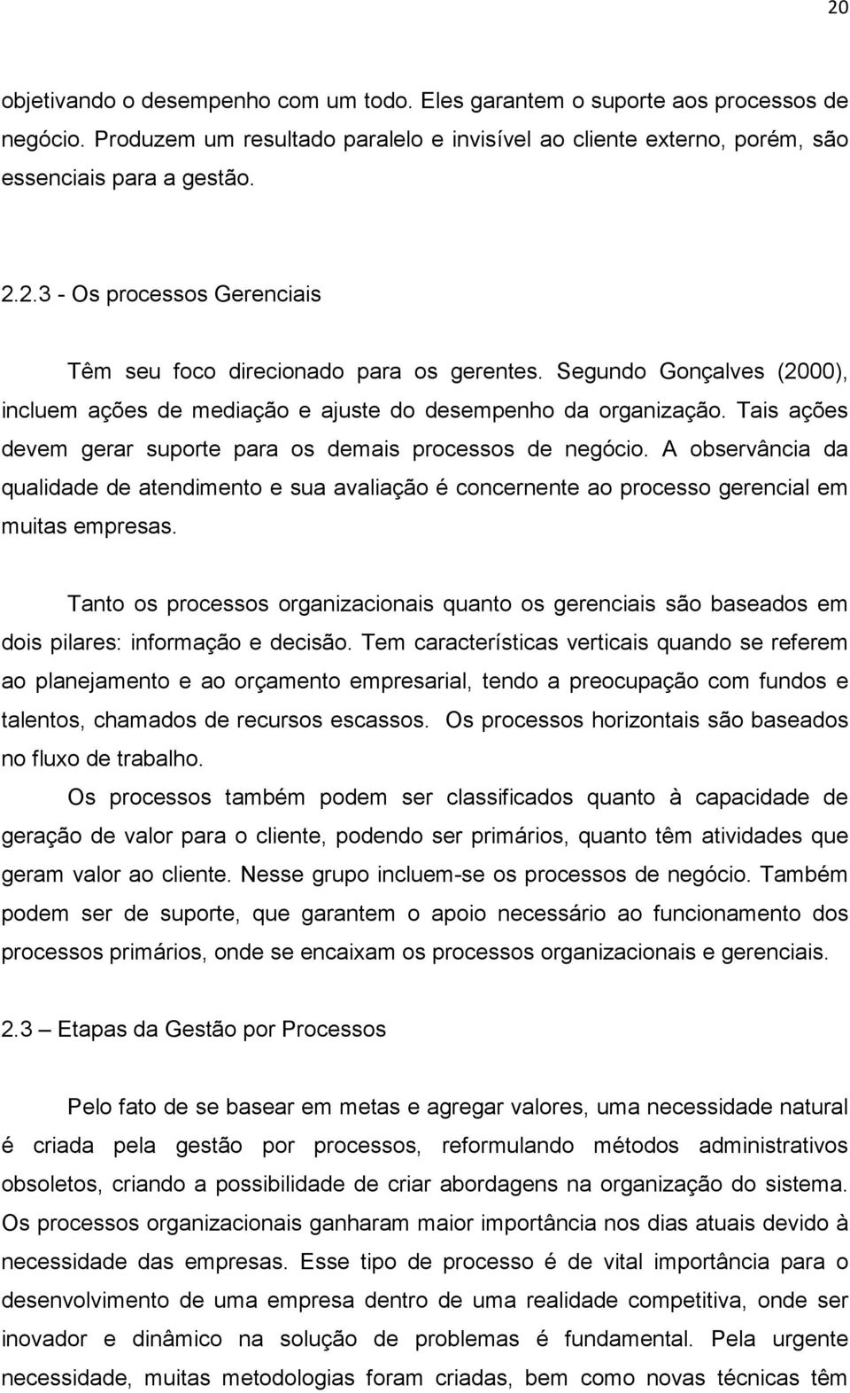 A observância da qualidade de atendimento e sua avaliação é concernente ao processo gerencial em muitas empresas.