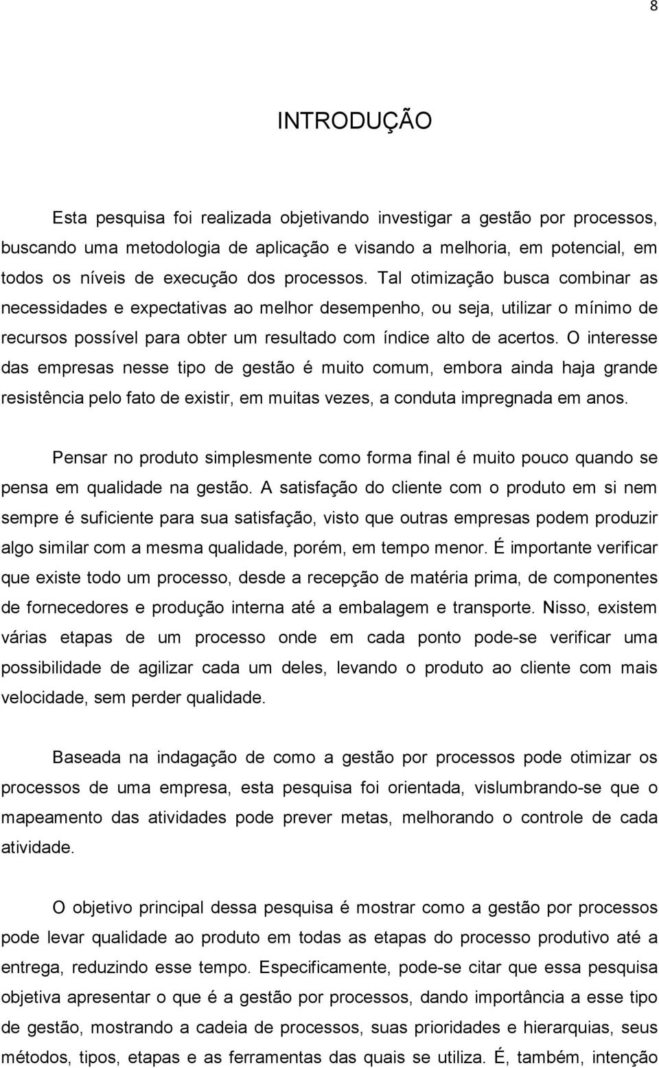 O interesse das empresas nesse tipo de gestão é muito comum, embora ainda haja grande resistência pelo fato de existir, em muitas vezes, a conduta impregnada em anos.