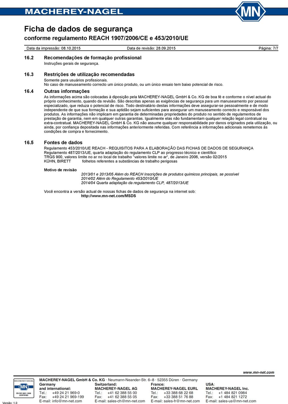 4 Outras informações As informações acima são colocadas à diposição pela MACHEREY-NAGEL GmbH & Co. KG de boa fé e conforme o nível actual do próprio conhecimento, quando da revisão.