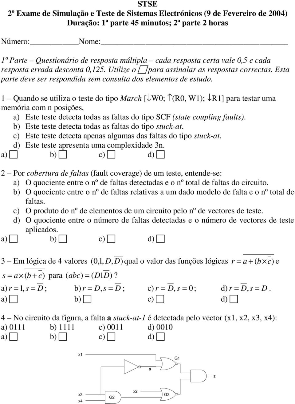 1 Quando se utiliza o teste do tipo March [ W0; (R0, W1); R1] para testar uma memória com n posições, a) Este teste detecta todas as faltas do tipo SCF (state coupling faults).