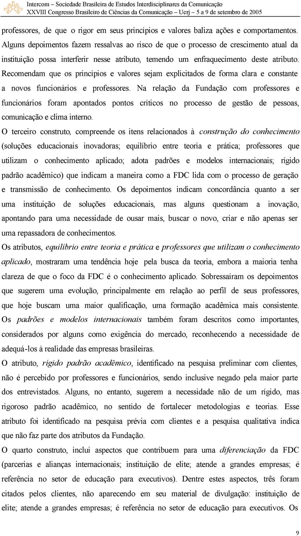 Recomendam que os princípios e valores sejam explicitados de forma clara e constante a novos funcionários e professores.