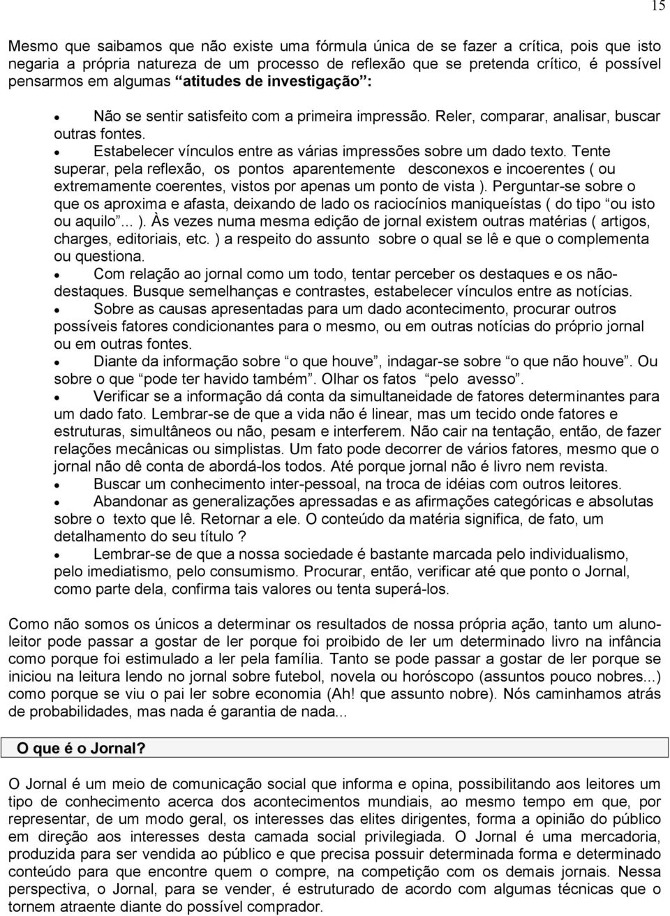 Tente superar, pela reflexão, os pontos aparentemente desconexos e incoerentes ( ou extremamente coerentes, vistos por apenas um ponto de vista ).