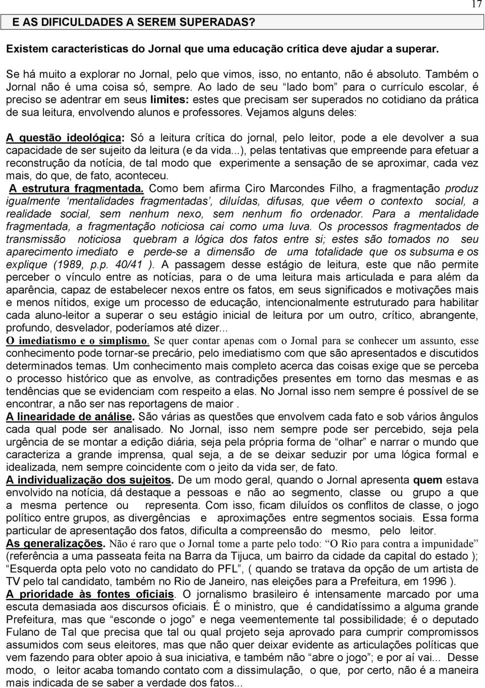 Ao lado de seu lado bom para o currículo escolar, é preciso se adentrar em seus limites: estes que precisam ser superados no cotidiano da prática de sua leitura, envolvendo alunos e professores.