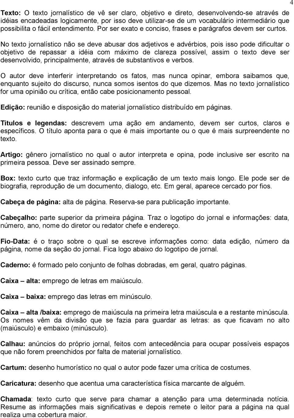 No texto jornalístico não se deve abusar dos adjetivos e advérbios, pois isso pode dificultar o objetivo de repassar a idéia com máximo de clareza possível, assim o texto deve ser desenvolvido,