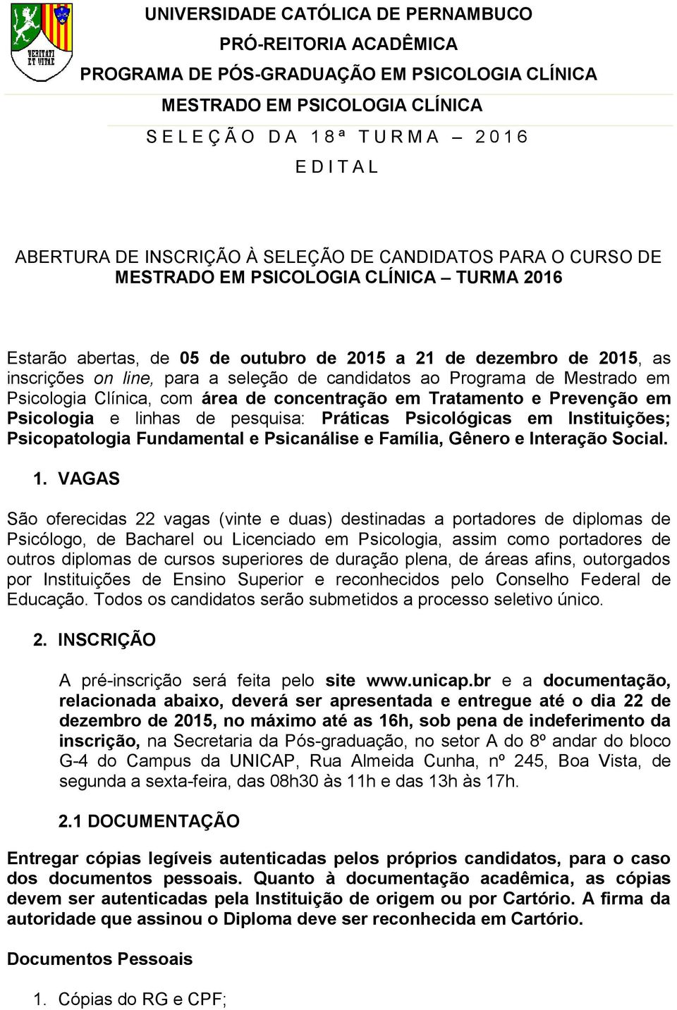 seleção de candidatos ao Programa de Mestrado em Psicologia Clínica, com área de concentração em Tratamento e Prevenção em Psicologia e linhas de pesquisa: Práticas Psicológicas em Instituições;