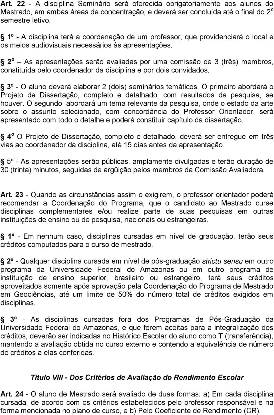 2 o As apresentações serão avaliadas por uma comissão de 3 (três) membros, constituída pelo coordenador da disciplina e por dois convidados. 3º - O aluno deverá elaborar 2 (dois) seminários temáticos.