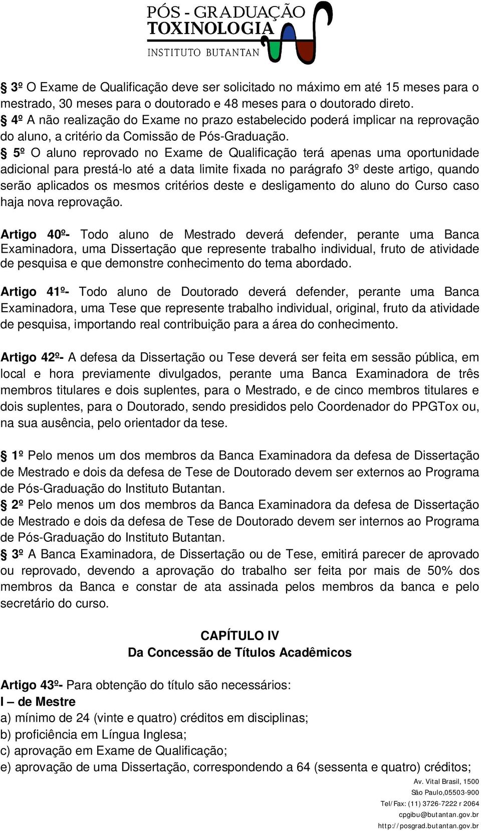 5º O aluno reprovado no Exame de Qualificação terá apenas uma oportunidade adicional para prestá-lo até a data limite fixada no parágrafo 3º deste artigo, quando serão aplicados os mesmos critérios