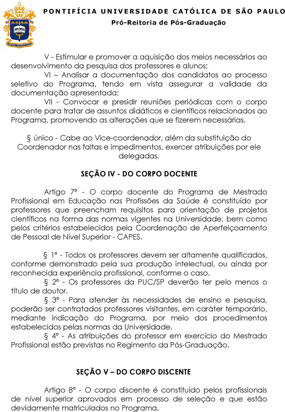 promovendo as alterações que se fizerem necessárias. único - Cabe ao Vice-coordenador, além da substituição do Coordenador nas faltas e impedimentos, exercer atribuições por ele delegadas.